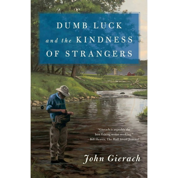 John Gierach's Fly-Fishing Library Dumb Luck and the Kindness of Strangers, (Paperback)
