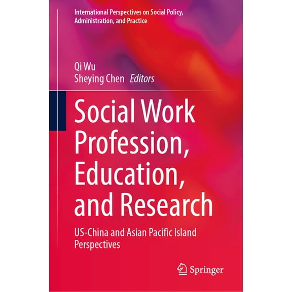 International Perspectives on Social Pol Social Work Profession, Education, and Research: Us-China and Asian Pacific Island Perspectives, (Hardcover)