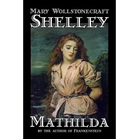 Mathilda by Mary Wollstonecraft Shelley, Fiction, Classics, (Hardcover)