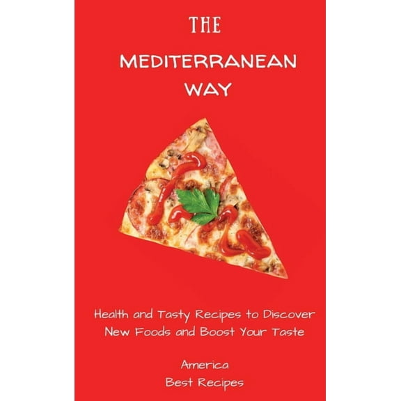 The Mediterranean Way: Health and Tasty Recipes to Discover New Foods and Boost Your Taste, (Hardcover)