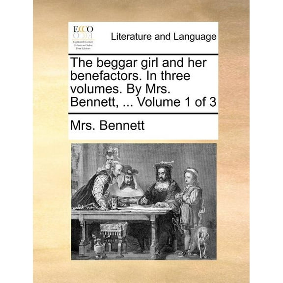 The Beggar Girl and Her Benefactors. in Three Volumes. by Mrs. Bennett, ... Volume 1 of 3