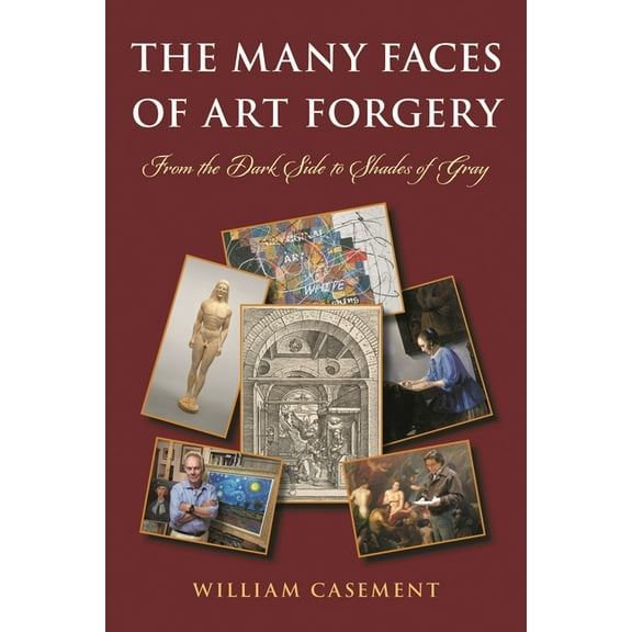 The Many Faces of Art Forgery: From the Dark Side to Shades of Gray, (Hardcover)