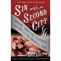Sin in the Second City: Madams, Ministers, Playboys, and the Battle for America's Soul, (Paperback)