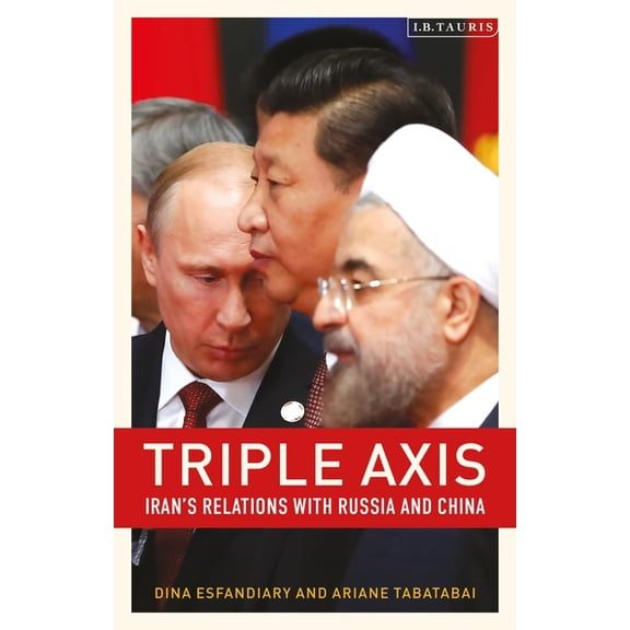 Triple-Axis: Iran's Relations with Russia and China, (Paperback)