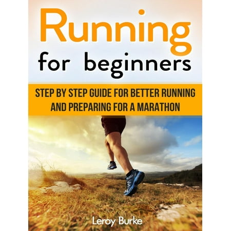 Running For Beginners: Step by Step Guide for Better Running and Preparing for a Marathon -