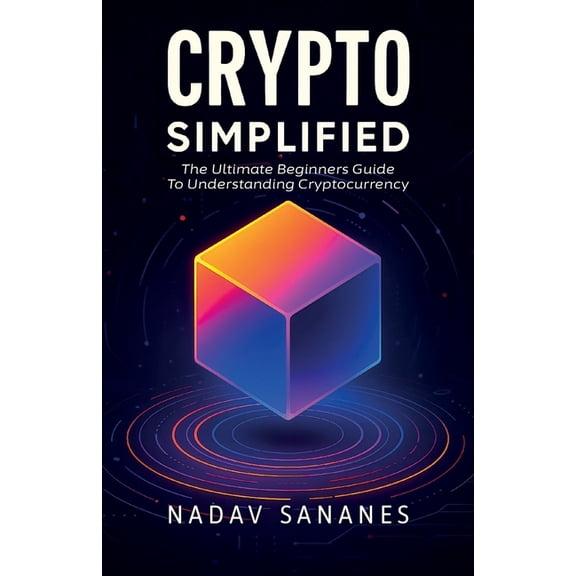 Crypto Simplified, The Ultimate Beginners Guide To Understanding Cryptocurrency, (Paperback)
