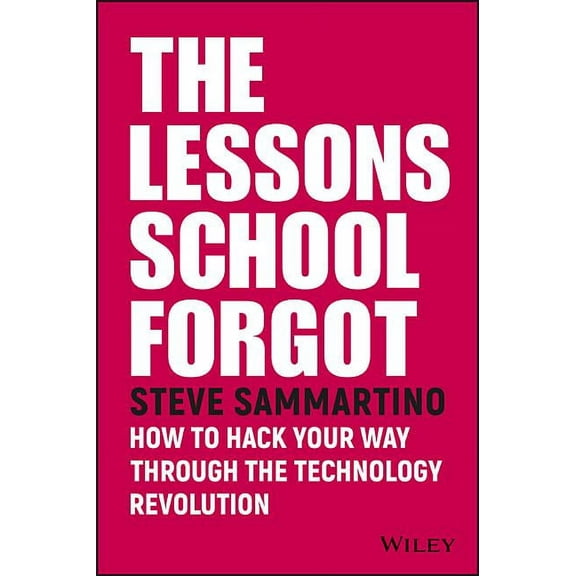 The Lessons School Forgot: How to Hack Your Way Through the Technology Revolution, (Paperback)