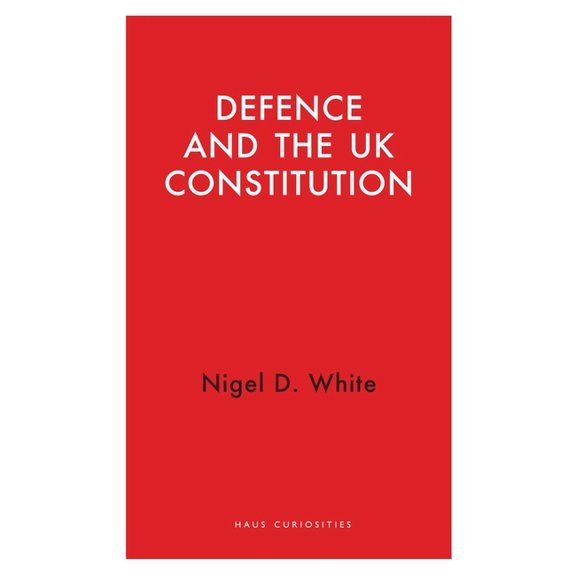 Haus Curiosities Defence and the UK Constitution, (Paperback)