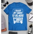 thumbnail image 3 of S4E Men's I Paused My Game to Be Here T-Shirt XXX-Large Royal Blue, 3 of 4