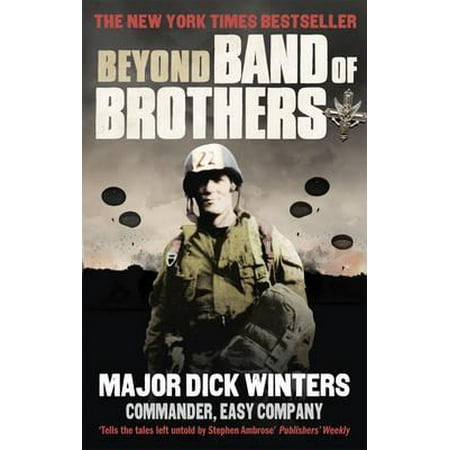 Beyond Band of Brothers the War Time Memoirs of Major Dick Winters. Dick Kingseed Winters and Cole C.