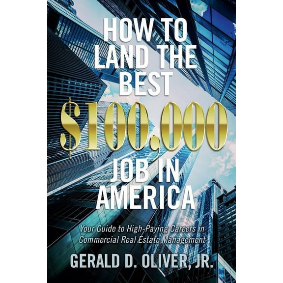 How to Land the Best $100,000 Job in America : Your Guide to High-Paying Careers in Commercial Real Estate Management (Paperback)