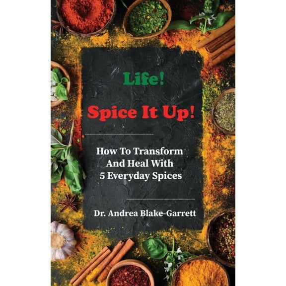 Life! Spice It Up!: How To Transform And Heal With 5 Everyday Spices., (Paperback)