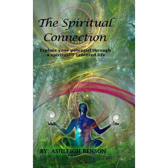 The Spiritual Connection: Explore Your True Potential Through A Spiritually Centered Life, (Hardcover)