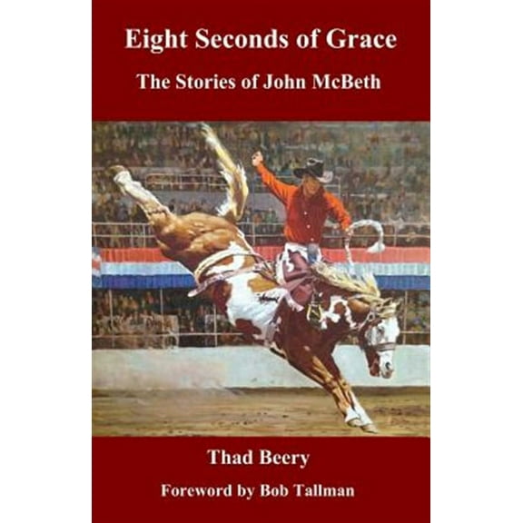Eight Seconds of Grace: The Stories of John McBeth (Paperback) by Thad Beery