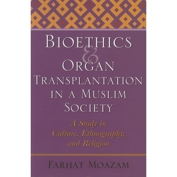 Bioethics and the Humanities Bioethics and Organ Transplantation in a Muslim Society: A Study in Culture, Ethnography, and Religion, (Hardcover)