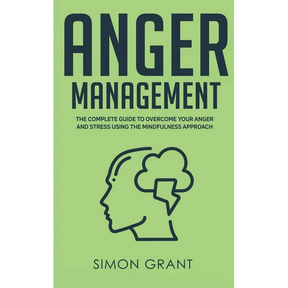 Anger Management Anger Management: The Complete Guide to Overcome Your Anger and Stress Using the Mindfulness Approach, Book 2, (Hardcover)