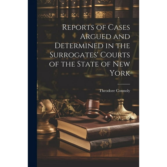 Reports of Cases Argued and Determined in the Surrogates' Courts of the State of New York (Paperback)