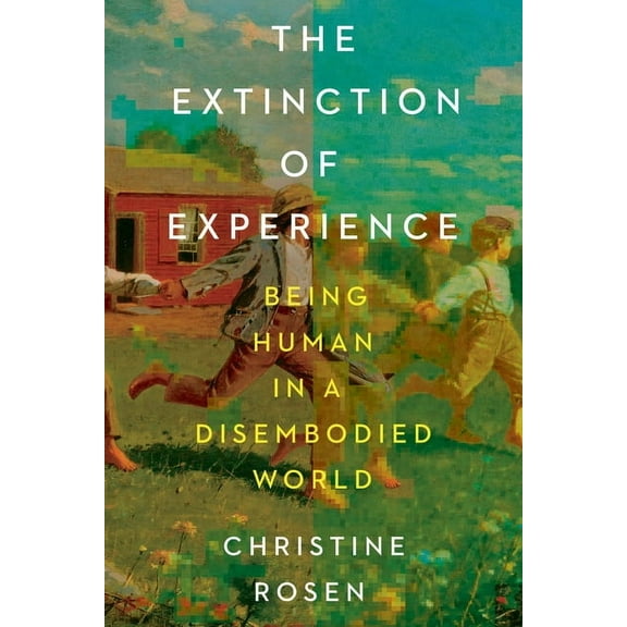 The Extinction of Experience: Being Human in a Disembodied World, (Paperback)