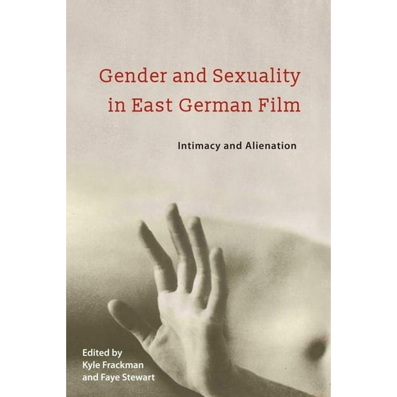 Screen Cultures: German Film and the Vis Gender and Sexuality in East German Film: Intimacy and Alienation, Book 17, (Hardcover)