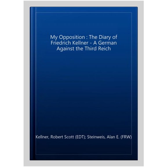 Pre-Owned My Opposition: The Diary of Friedrich Kellner - A German Against the Third Reich, (Paperback)