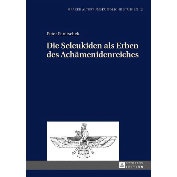 Grazer Altertumskundliche Studien: Die Seleukiden als Erben des Achaemenidenreiches (Hardcover)