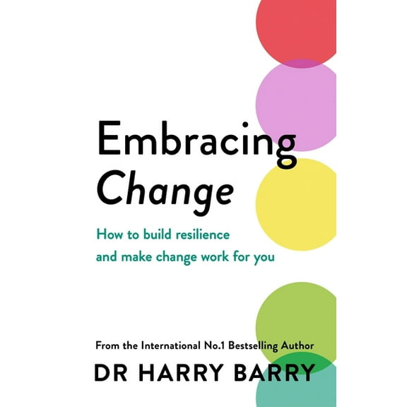 Embracing Change: How to Build Resilience and Make Change Work for You, (Paperback)