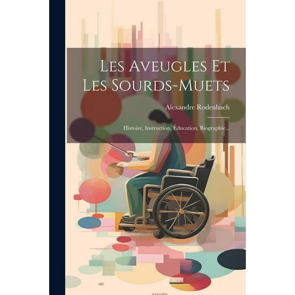 Les Aveugles Et Les Sourds-muets: Histoire, Instruction, Éducation, Biographie... (Paperback)