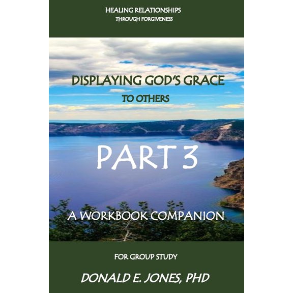 Healing Relationships Through Forgivenes Healing Relationships Through Forgiveness Displaying God's Grace To Others A Workbook Companion For Group Study Part 3, Book 6, (Paperback)