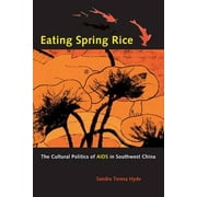 Eating Spring Rice: The Cultural Politics of AIDS in Southwest China [Paperback - Used]