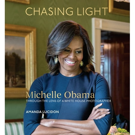 Chasing Light : Michelle Obama Through the Lens of a White House Photographer