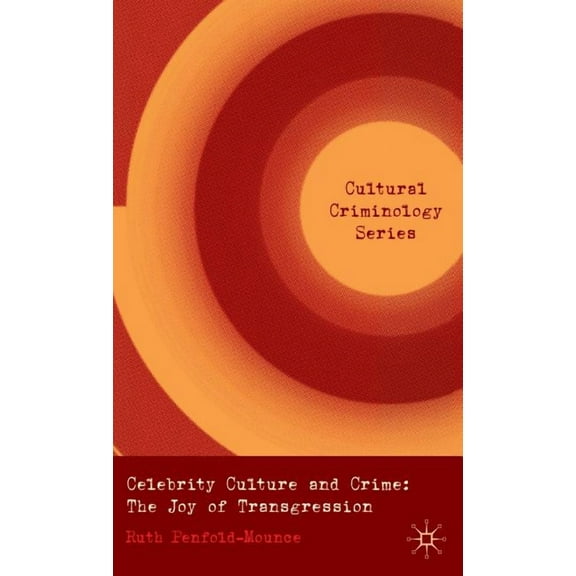 Cultural Criminology Celebrity Culture and Crime: The Joy of Transgression, (Hardcover)