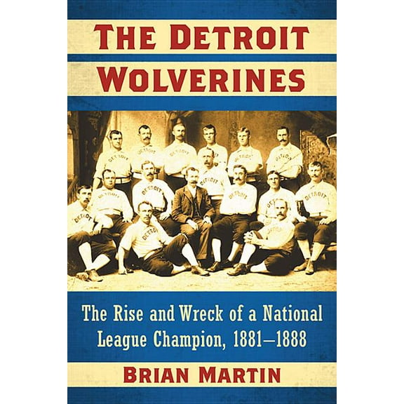 The Detroit Wolverines: The Rise and Wreck of a National League Champion, 1881-1888, (Paperback)