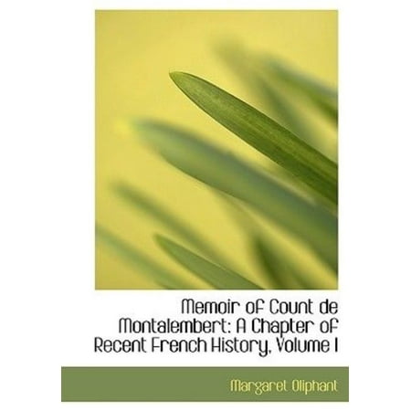 Memoir of Count de Montalembert: A Chapter of Recent French History, Volume I