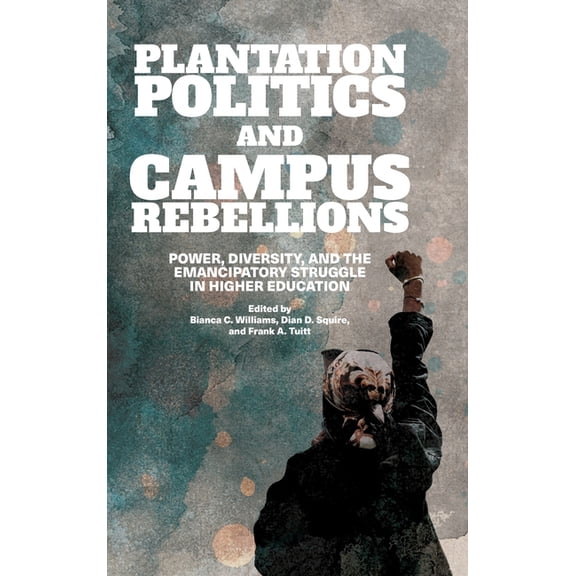 Suny Series, Critical Race Studies in Ed Plantation Politics and Campus Rebellions: Power, Diversity, and the Emancipatory Struggle in Higher Education, (Hardcover)