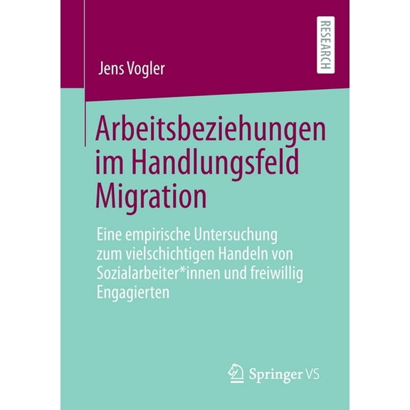 Arbeitsbeziehungen Im Handlungsfeld Migration: Eine Empirische Untersuchung Zum Vielschichtigen Handeln Von Sozialarbeit, (Paperback)