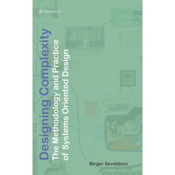 Designing Complexity: The Methodology and Practice of Systems Oriented Design, (Hardcover)