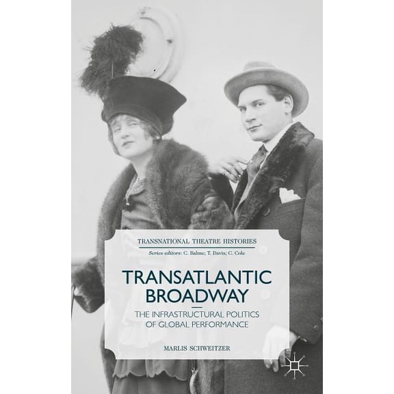 Transnational Theatre Histories Transatlantic Broadway: The Infrastructural Politics of Global Performance, (Hardcover)