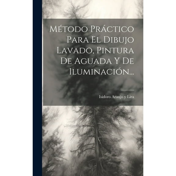 Método Práctico Para El Dibujo Lavado, Pintura De Aguada Y De Iluminación... (Hardcover)