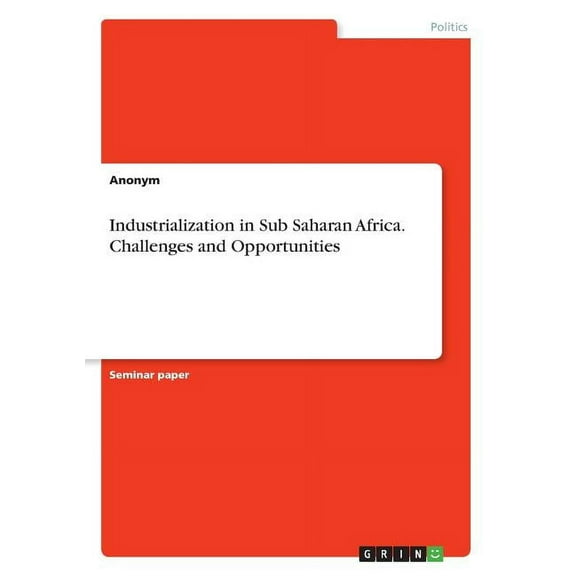 Industrialization in Sub Saharan Africa. Challenges and Opportunities, (Paperback)