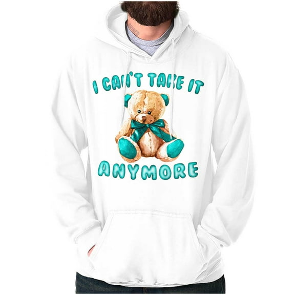 Funny Cant Take It Anymore Teddy Bear Hoodie Sweatshirt Women Men Brisco Brands S