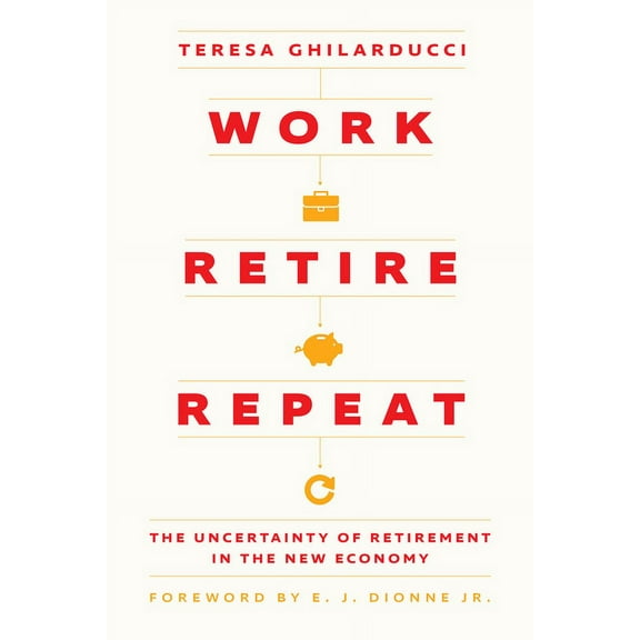 Work, Retire, Repeat: The Uncertainty of Retirement in the New Economy, (Hardcover)