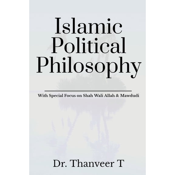 Islamic Political Philosophy: With Special Focus on Shah Wali Allah & Mawdudi, (Paperback)