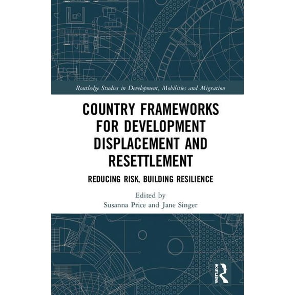 Routledge Studies in Development, Mobili Country Frameworks for Development Displacement and Resettlement: Reducing Risk, Building Resilience, (Hardcover)