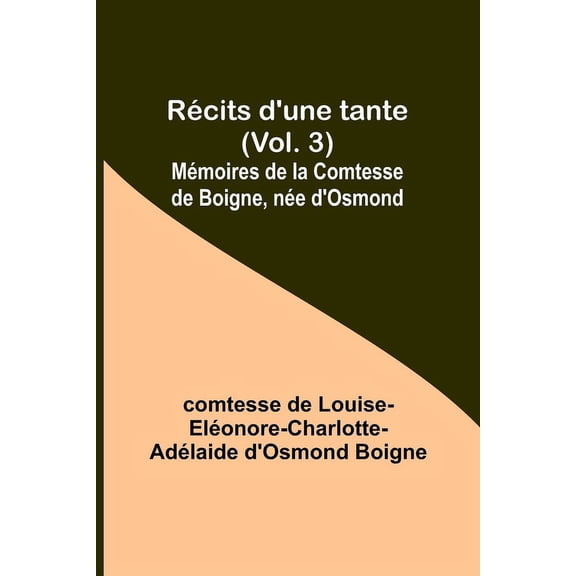 Récits d'une tante (Vol. 3); Mémoires de la Comtesse de Boigne, née d'Osmond, (Paperback)
