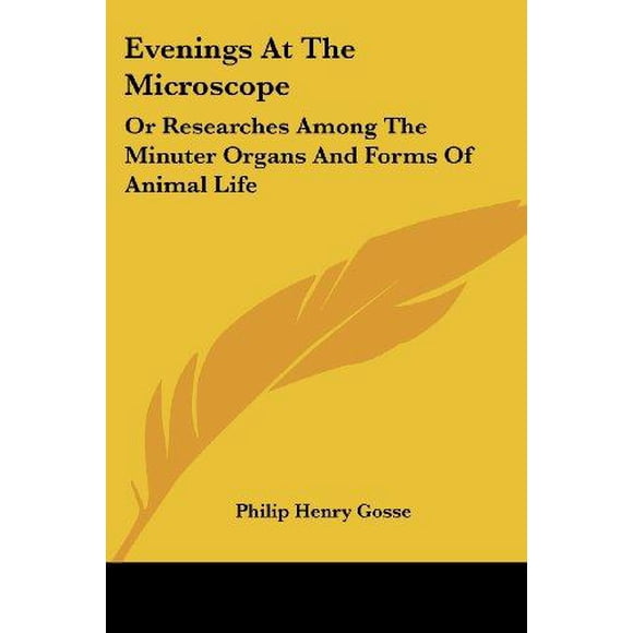 Evenings at the Microscope: Or Researches Among the Minuter Organs and Forms of Animal Life