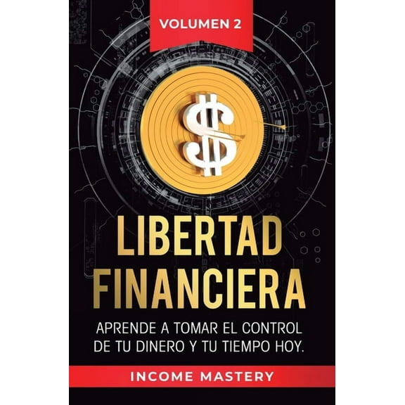 Libertad Financiera: Aprende a Tomar el Control de tu Dinero y de tu Tiempo Hoy Volumen 2: Los Principios de los Estados, (Hardcover)