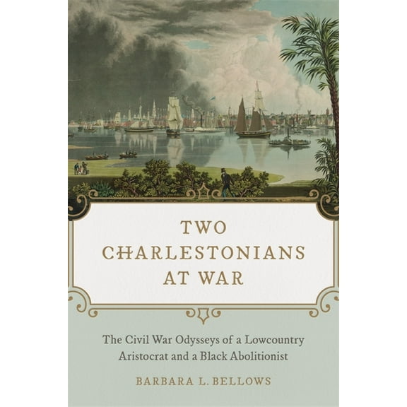 Two Charlestonians at War: The Civil War Odysseys of a Lowcountry Aristocrat and a Black Abolitionist, (Hardcover)