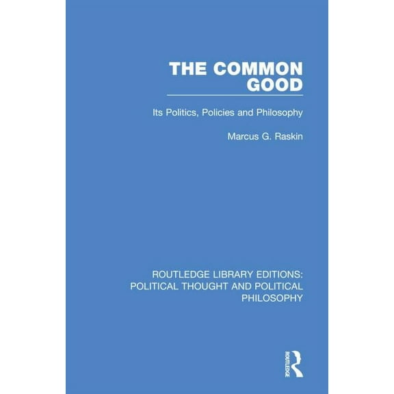 Routledge Library Editions: Political Th The Common Good: Its Politics, Policies and Philosophy, (Paperback)