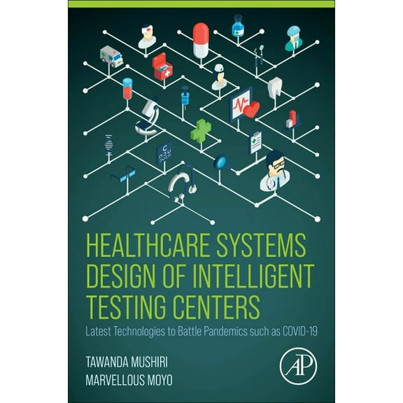 Healthcare Systems Design of Intelligent Testing Centers: Latest Technologies to Battle Pandemics Such as Covid-19, (Paperback)