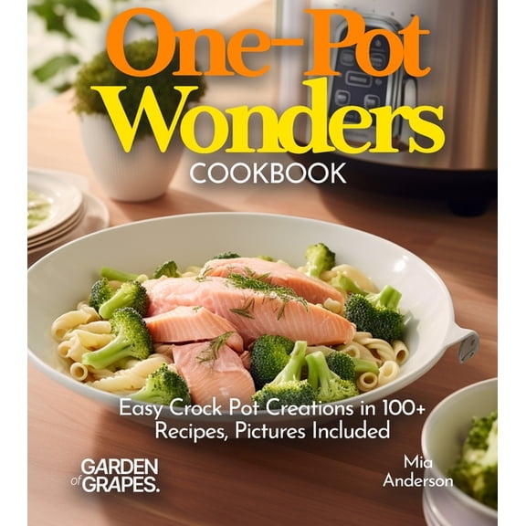 Slow Cook Collections One-Pot Wonders Cookbook: Easy Crock Pot Creations in 100  Recipes, From Chicken and Dumplings, Salmon and Broccoli Alfr, (Paperback)